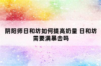 阴阳师日和坊如何提高奶量 日和坊需要满暴击吗